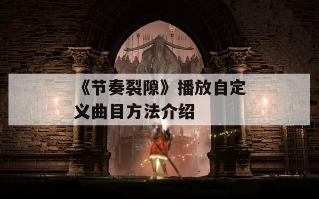 《节奏裂隙》播放自定义曲目方法介绍