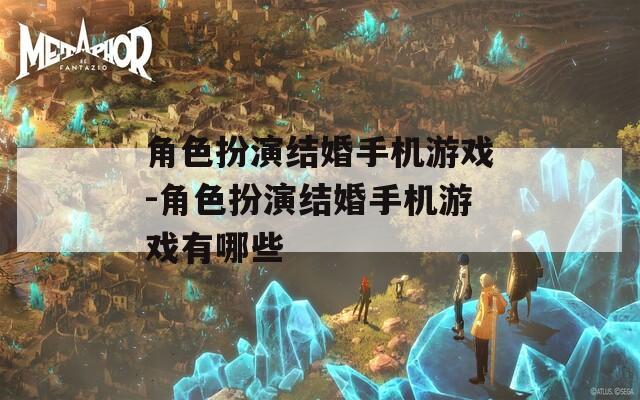 角色扮演结婚手机游戏-角色扮演结婚手机游戏有哪些