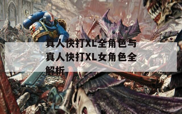 真人快打XL全角色与真人快打XL女角色全解析
