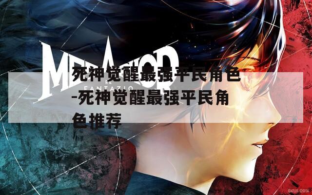 死神觉醒最强平民角色-死神觉醒最强平民角色推荐