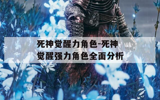 死神觉醒力角色-死神觉醒强力角色全面分析