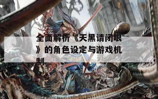 全面解析《天黑请闭眼》的角色设定与游戏机制