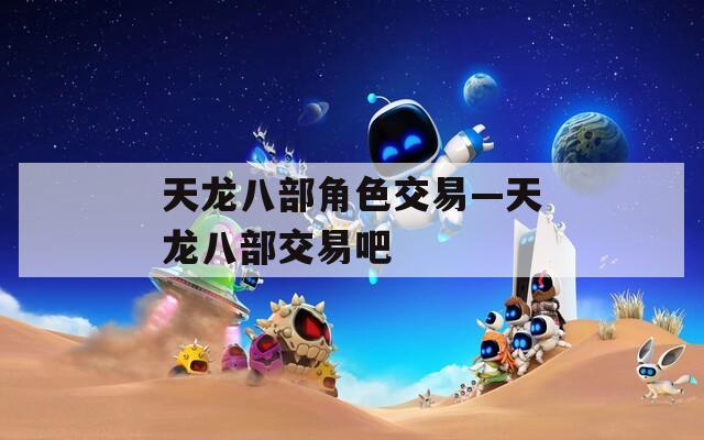 天龙八部角色交易—天龙八部交易吧