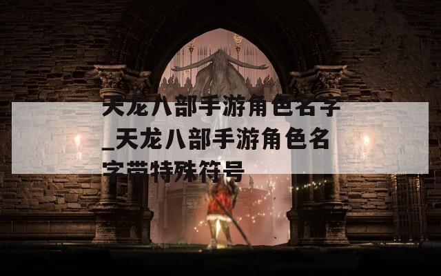 天龙八部手游角色名字_天龙八部手游角色名字带特殊符号