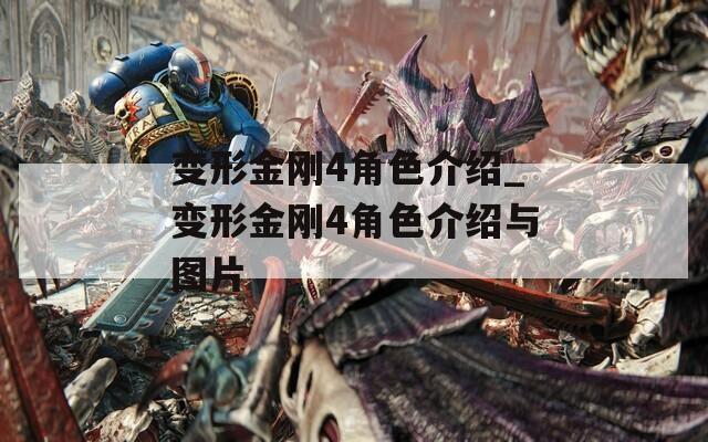 变形金刚4角色介绍_变形金刚4角色介绍与图片