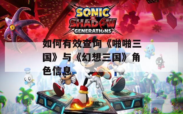 如何有效查询《啪啪三国》与《幻想三国》角色信息