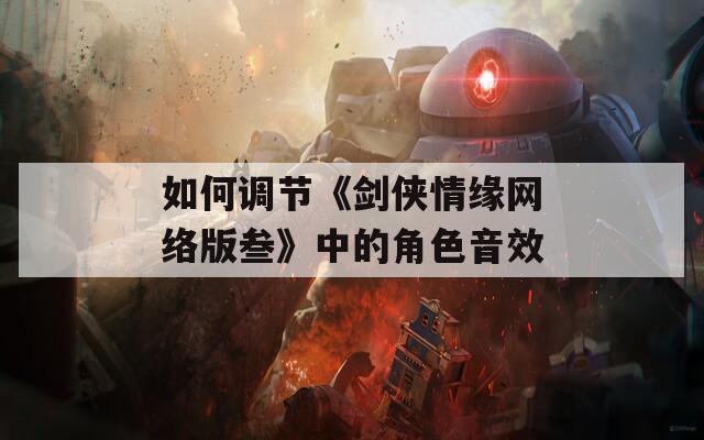 如何调节《剑侠情缘网络版叁》中的角色音效