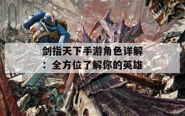 剑指天下手游角色详解：全方位了解你的英雄