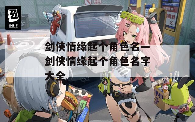 剑侠情缘起个角色名—剑侠情缘起个角色名字大全