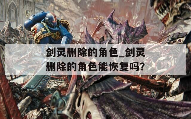 剑灵删除的角色_剑灵删除的角色能恢复吗？