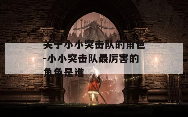 关于小小突击队的角色-小小突击队最厉害的角色是谁