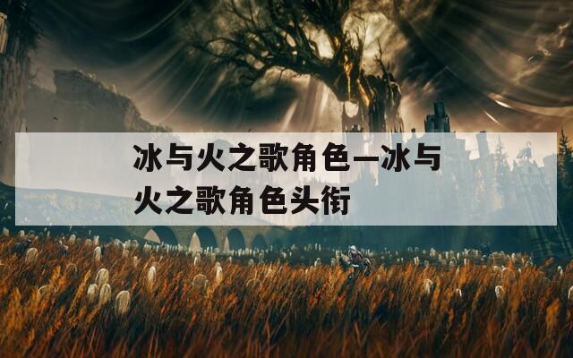 冰与火之歌角色—冰与火之歌角色头衔