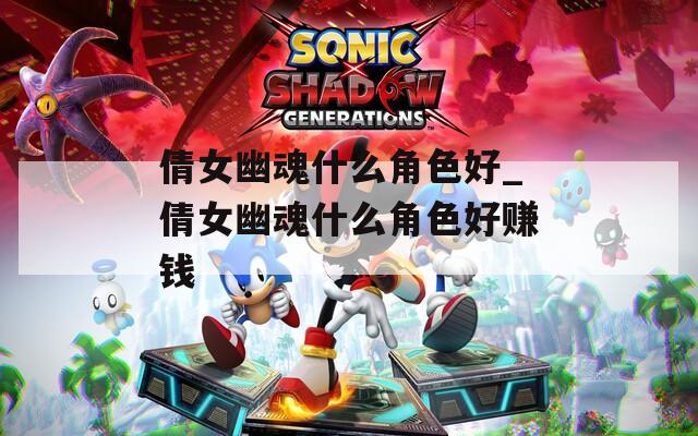 倩女幽魂什么角色好_倩女幽魂什么角色好赚钱