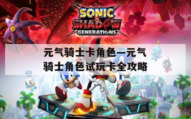 元气骑士卡角色—元气骑士角色试玩卡全攻略