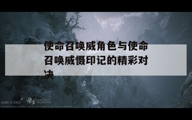 使命召唤威角色与使命召唤威慑印记的精彩对决