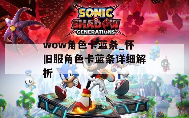 wow角色卡蓝条_怀旧服角色卡蓝条详细解析