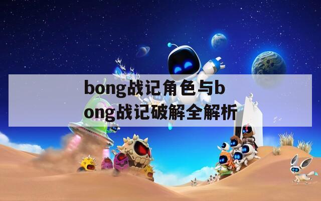 bong战记角色与bong战记破解全解析