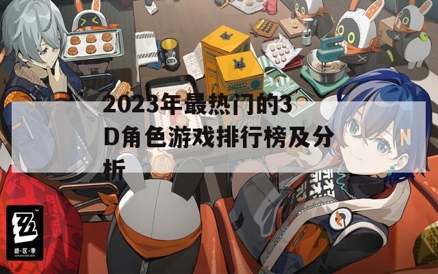 2023年最热门的3D角色游戏排行榜及分析