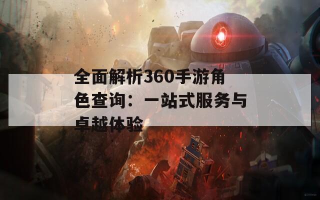 全面解析360手游角色查询：一站式服务与卓越体验